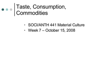 Taste, Consumption, Commodities ,[object Object],[object Object]