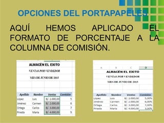 OPCIONES DEL PORTAPAPELES
.AQUÍ HEMOS APLICADO EL
FORMATO DE PORCENTAJE A LA
COLUMNA DE COMISIÓN.
 