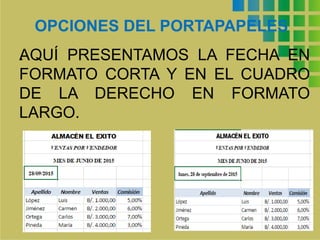 OPCIONES DEL PORTAPAPELES
.AQUÍ PRESENTAMOS LA FECHA EN
FORMATO CORTA Y EN EL CUADRO
DE LA DERECHO EN FORMATO
LARGO.
 