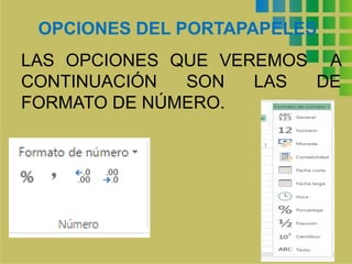 OPCIONES DEL PORTAPAPELES
LAS OPCIONES QUE VEREMOS A
CONTINUACIÓN SON LAS DE
FORMATO DE NÚMERO.
 