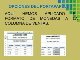 OPCIONES DEL PORTAPAPELES
.AQUÍ HEMOS APLICADO EL
FORMATO DE MONEDAS A LA
COLUMNA DE VENTAS.
 