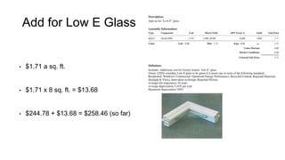 Add for Low E Glass
• $1.71 a sq. ft.
• $1.71 x 8 sq. ft. = $13.68
• $244.78 + $13.68 = $258.46 (so far)
 