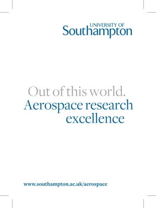 Out of this world.
Aerospace research	
		 excellence



www.southampton.ac.uk/aerospace
 