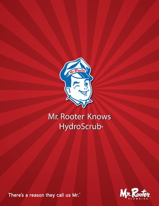 Mr. Rooter®
Knows
HydroScrub®
There’s a reason they call us Mr.™
 