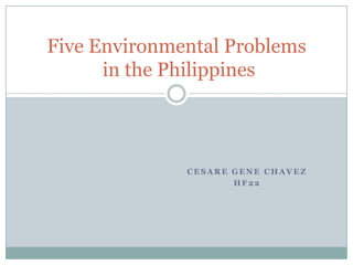 CESARE Gene Chavez HF22 Five Environmental Problems in the Philippines 