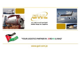 www.gwl.com.jo
"YOUR LOGISTICS PARTNER IN JORDAN & IRAQ"
 