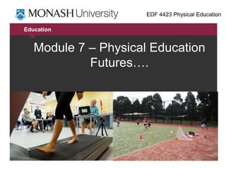EDF 4423 Physical Education

Education


   Module 7 – Physical Education
            Futures….
 