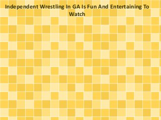 Independent Wrestling In GA Is Fun And Entertaining To
Watch
 