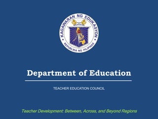 FEATURES OF THE RESOURCE PACKAGE
Department of Education
TEACHER EDUCATION COUNCIL
Teacher Development: Between, Across, and Beyond Regions
 