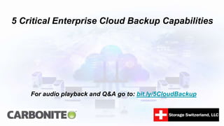 5 Critical Enterprise Cloud Backup Capabilities
For audio playback and Q&A go to: bit.ly/5CloudBackup
 