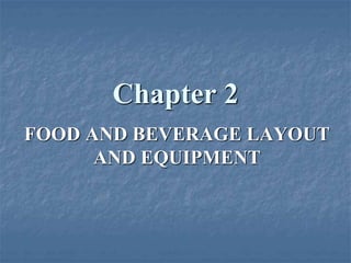 Chapter 2
FOOD AND BEVERAGE LAYOUT
AND EQUIPMENT
 