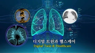 디지털 트윈과 헬스케어
Digital Twin & Healthcare
 