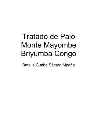Tratado de Palo
Monte Mayombe
Briyumba Congo
Batalla Cuaba Sácara Mpeño
 