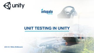 UNIT TESTING IN UNITY
2019-16-1 Mikko McMenamin
 