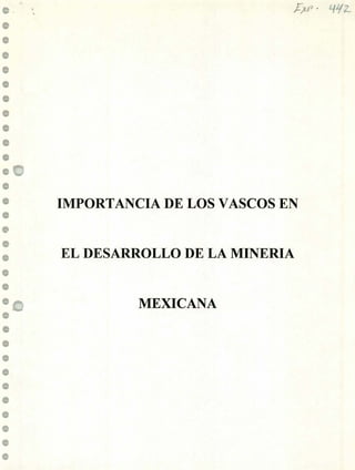 ,L;x;?. 11212
.0
• IMPORTANCIA DE LOS VASCOS EN
*
e
e
• EL DESARROLLO DE LA MINERIA
MEXICANA
o
o
o
o
 