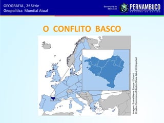 O CONFLITO BASCO
GEOGRAFIA , 2ª Série
Geopolítica Mundial Atual
Imagem:EuskalHerriaEuropa/Zorion/
CreativeCommonsAttribution-ShareAlike3.0Unported
 