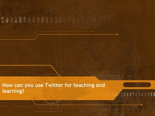 How can you use Twitter for teaching and learning? 