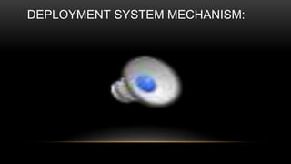 DEPLOYMENT SYSTEM MECHANISM:
 