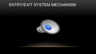 ENTRY/EXIT SYSTEM MECHANISM:
 