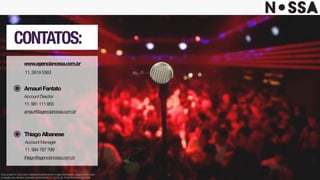 Este projeto é uma obra intelectual pertencente à agência Nossa!, resguardada pela
proteção dos direitos autorais, conforme lei nº. 9.610 de 19 de fevereiro de 1998.
CONTATOS:
AccountDirector
AmauriFantato
11.981111955
AccountManager
ThiagoAlbanese
11.984797799
amauri@agencianossa.com.br
thiago@agencianossa.com.br
www.agencianossa.com.br
11.26195363
 