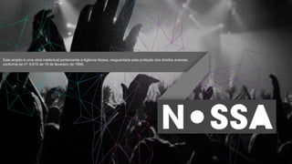 Este projeto é uma obra intelectual pertencente à Agência Nossa, resguardada pela proteção dos direitos autorais,
conforme lei nº. 9.610 de 19 de fevereiro de 1998.
 