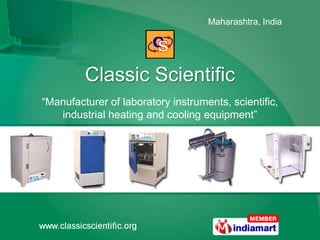 Maharashtra, India




         Classic Scientific
“Manufacturer of laboratory instruments, scientific,
   industrial heating and cooling equipment”
 