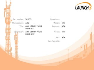 Part number: 301073 Datasheets:
Manufacturer: Adic Weight: N/A
Title: ADIC LIBRARY Y-AXIS
DRIVE BELT
Category: N/A
Description: ADIC LIBRARY Y-AXIS
DRIVE BELT
Genre: N/A
Heci: N/A
Part Page URL:
 