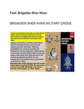 Fwd: Brigadier Sher Khan
BRIGADIER SHER KHAN MILITARY CROSS
 