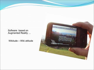 Software based on
Augmented Reality …
Wikitude – Wiki attitude
 