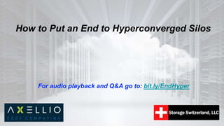 How to Put an End to Hyperconverged Silos
For audio playback and Q&A go to: bit.ly/EndHyper
 