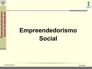 Empreendedorismo
 Social Sustentável




                               Empreendedorismo
                                    Social



           © Gerisval Pessoa                      23 de 55
 