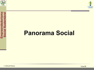 Empreendedorismo
 Social Sustentável




                               Panorama Social




           © Gerisval Pessoa                     5 de 55
 