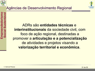 Agências de Desenvolvimento Regional
Empreendedorismo
 Social Sustentável




                              ADRs são entid...
