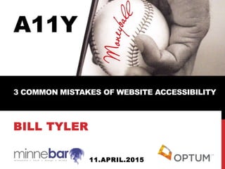 BILL TYLER
11.APRIL.2015
A11Y
3 COMMON MISTAKES OF WEBSITE ACCESSIBILITY
 