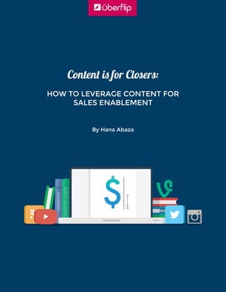 MARKETINGMARKETING
HOWTOGUIDEHOWTOGUIDE
Content is for Closers:
HOW TO LEVERAGE CONTENT FOR
SALES ENABLEMENT
By Hana Abaza
 