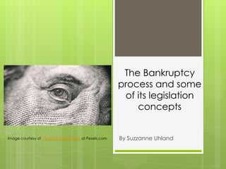 The Bankruptcy
process and some
of its legislation
concepts
By Suzzanne UhlandImage courtesy of Vladislav Reshetnyak at Pexels.com
 