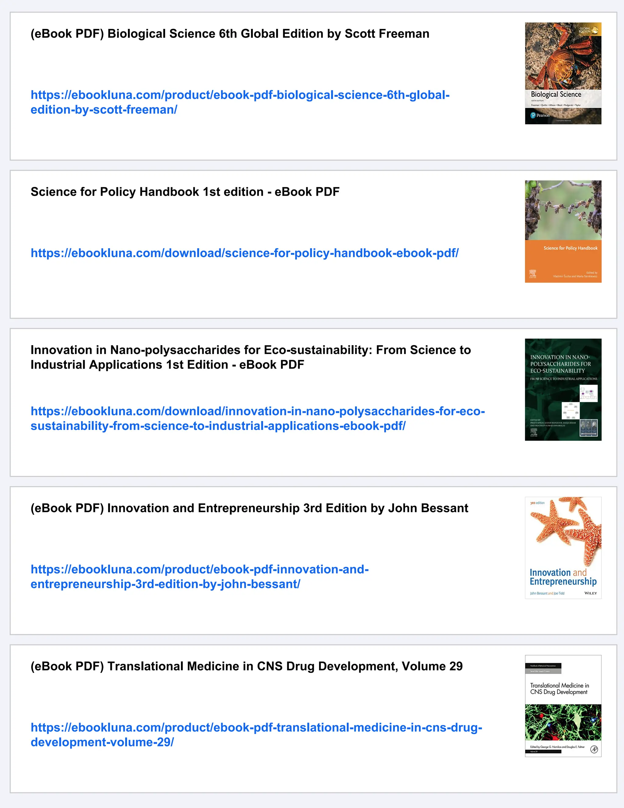 (eBook PDF) Biological Science 6th Global Edition by Scott Freeman
https://ebookluna.com/product/ebook-pdf-biological-science-6th-global-
edition-by-scott-freeman/
Science for Policy Handbook 1st edition - eBook PDF
https://ebookluna.com/download/science-for-policy-handbook-ebook-pdf/
Innovation in Nano-polysaccharides for Eco-sustainability: From Science to
Industrial Applications 1st Edition - eBook PDF
https://ebookluna.com/download/innovation-in-nano-polysaccharides-for-eco-
sustainability-from-science-to-industrial-applications-ebook-pdf/
(eBook PDF) Innovation and Entrepreneurship 3rd Edition by John Bessant
https://ebookluna.com/product/ebook-pdf-innovation-and-
entrepreneurship-3rd-edition-by-john-bessant/
(eBook PDF) Translational Medicine in CNS Drug Development, Volume 29
https://ebookluna.com/product/ebook-pdf-translational-medicine-in-cns-drug-
development-volume-29/
 