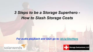 3 Steps to be a Storage Superhero -
How to Slash Storage Costs
For audio playback and Q&A go to: bit.ly/StorHero
 