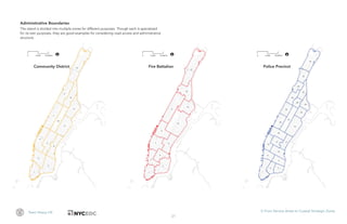 21
Team Heavy Lift V. From Service Areas to Coastal Strategic Zones
Administrative Boundaries
The island is divided into multiple zones for different purposes. Though each is specialized
for its own purposes, they are good examples for considering road access and administrative
structure.
Community District Fire Battalion Police Precinct
 
