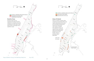 28
Heavy Lift/RoRo: A Study of the Manhattan Waterfront	 Dec, 2015
Sensitive Areas
Sensitive areas such as
hospitals and medical facilities,
temporary no boating zones and
underground utility areas inhibit
heavy and/or prolonged use of
waterfront areas.
Areas of Interest
Areas of interest including utility
companies and facilities which may
require large deliveries by water
and anticipated development.
Upcoming construction
may require or benefit
from waterfront heavy lift
opportunities, particularly
large-scale development
projects such as the
Hudson Yards on
the west side of
Manhattan.
 