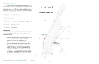 40
Heavy Lift/RoRo: A Study of the Manhattan Waterfront	 Dec, 2015
Locations of Scenario Sites
VII. Design Typologies
The design phase took on a scenario-based approach. This
allowed the team to draw on some of the recurring challenges and
factors presented in prior stages. This way of working towards a set
of typologies rather than a site-specific approach was determined
to be the most strategic option, emphasizing redundancy as a tool
and enabling transferability to other boroughs or cities.
SCENARIO 1 : Marine Transfer Station
SCENARIO 2 : Heliport
SCENARIO 3 : Site currently in use/possibility for congruent use
SCENARIO 4 : Vacant or not in use
SCENARIO 5 : Limited access
Assumptions:
Due to the varied types of heavy lift activity, the team made
a select number of assumptions which remain consistent across
each design scenario:
•	 Heavy lift operations are not occurring full-time but part-
time, and take place between 10pm and 5:30am.
•	 Heavy lift operations take place at slack tide.
•	 Concerns about dredging have already been addressed.
•	 Each site is adequately strengthened for heavy loads.
•	 The barge shown in the drawings is one of the largest
crane barges used in Manhattan for such operations
(Weeks 533). It is 300 feet long and 90 feet wide with
a depth of hull of 20 feet. Though this barge is used
infrequently and smaller barges can be used for heavy
lift operations, for design purposes the largest possible
barge is showcased to show how much maximum space
and maximum arm reach it will require.
 