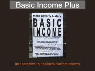Basic Income Plus
an alternative to neoliberal welfare reforms
 
