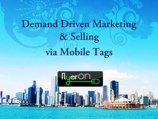 Demand Driven Marketing
& Selling
via Mobile Tags
 
