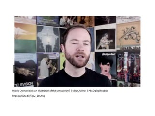 INSERT IDEA CHANEL
How Is Orphan Black An Illustration of the Simulacrum? | Idea Channel | PBS Digital Studios
https://youtu.be/Eg7Z_28Uk6g
 