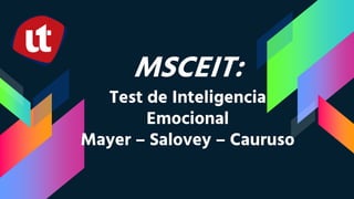MSCEIT:
Test de Inteligencia
Emocional
Mayer – Salovey – Cauruso
 