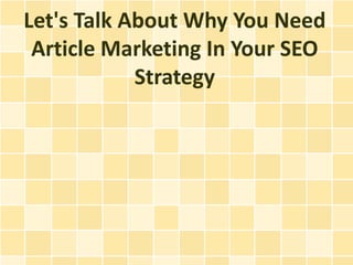 Let's Talk About Why You Need
 Article Marketing In Your SEO
            Strategy
 