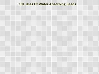 101 Uses Of Water Absorbing Beads
 