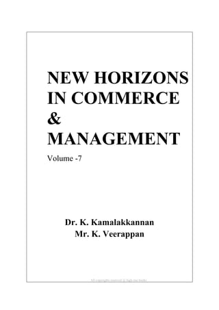 NEW HORIZONS
IN COMMERCE
&
MANAGEMENT
Volume -7
Dr. K. Kamalakkannan
Mr. K. Veerappan
All copyrights reserved @ high rise books
 