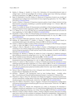 Polymers 2016, 8, 219 23 of 30
96. Roberts, S.; Menage, J.; Sandell, L.J.; Evans, E.H.; Richardson, J.B. Immunohistochemical study of
collagen types I and II and procollagen IIA in human cartilage repair tissue following autologous
chondrocyte implantation. Knee 2009, 16, 398–404. [CrossRef] [PubMed]
97. Rajan, N.; Habermehl, J.; Cote, M.F.; Doillon, C.J.; Mantovani, D. Preparation of ready-to-use, storable and
reconstituted type I collagen from rat tail tendon for tissue engineering applications. Nat. Protoc. 2006, 1,
2753–2758. [CrossRef] [PubMed]
98. Yunoki, S.; Ohyabu, Y.; Hatayama, H. Temperature-responsive gelation of type I collagen solutions involving
ﬁbril formation and genipin crosslinking as a potential injectable hydrogel. Int. J. Biomater. 2013, 2013,
620765. [CrossRef] [PubMed]
99. Ahmed, T.A.; Grifﬁth, M.; Hincke, M. Characterization and inhibition of ﬁbrin hydrogel-degrading enzymes
during development of tissue engineering scaffolds. Tissue Eng. 2007, 13, 1469–1477. [CrossRef] [PubMed]
100. Li, Y.; Meng, H.; Liu, Y.; Lee, B.P. Fibrin gel as an injectable biodegradable scaffold and cell carrier for
tissue engineering. Sci. World J. 2015, 2015, 685690. [CrossRef] [PubMed]
101. Brandstedt, S.; Rank, F.; Olson, P.S. Wound healing and formation of granulation tissue in normal and
deﬁbrinogenated rabbits. An experimental model and histological study. Eur. Surg. Res. 1980, 12, 12–21.
[CrossRef] [PubMed]
102. Marx, G. Evolution of ﬁbrin glue applicators. Transfus. Med. Rev. 2003, 17, 287–298. [CrossRef]
103. Brittberg, M.; Sjogren-Jansson, E.; Lindahl, A.; Peterson, L. Inﬂuence of ﬁbrin sealant (tisseel) on
osteochondral defect repair in the rabbit knee. Biomaterials 1997, 18, 235–242. [CrossRef]
104. Frisman, I.; Orbach, R.; Seliktar, D.; Bianco-Peled, H. Structural investigation of PEG-ﬁbrinogen conjugates.
J. Mater. Sci. Mater. Med. 2010, 21, 73–80. [CrossRef] [PubMed]
105. Trattnig, S.; Ohel, K.; Mlynarik, V.; Juras, V.; Zbyn, S.; Korner, A. Morphological and compositional
monitoring of a new cell-free cartilage repair hydrogel technology—Gelrinc by MR using semi-quantitative
mocart scoring and quantitative T2 index and new zonal T2 index calculation. Osteoarthr. Cartil. 2015, 23,
2224–2232. [CrossRef] [PubMed]
106. Fussenegger, M.; Meinhart, J.; Hobling, W.; Kullich, W.; Funk, S.; Bernatzky, G. Stabilized autologous
ﬁbrin-chondrocyte constructs for cartilage repair in vivo. Ann. Plast. Surg. 2003, 51, 493–498. [CrossRef] [PubMed]
107. Ma, P.X. Scaffolds for tissue fabrication. Materialstoday 2004, 7, 30–40. [CrossRef]
108. Gentile, P.; Chiono, V.; Carmagnola, I.; Hatton, P.V. An overview of poly(lactic-co-glycolic) acid (PLGA)-based
biomaterials for bone tissue engineering. Int. J. Mol. Sci. 2014, 15, 3640–3659. [CrossRef] [PubMed]
109. Goonoo, N.; Jeetah, R.; Bhaw-Luximon, A.; Jhurry, D. Polydioxanone-based bio-materials for tissue
engineering and drug/gene delivery applications. Eur. J. Pharm. Biopharm. 2015, 97, 371–391. [CrossRef] [PubMed]
110. Jeong, W.K.; Oh, S.H.; Lee, J.H.; Im, G.I. Repair of osteochondral defects with a construct of mesenchymal
stem cells and a polydioxanone/poly(vinyl alcohol) scaffold. Biotechnol. Appl. Biochem. 2008, 49, 155–164.
[CrossRef] [PubMed]
111. DeLee, J.; Drez, D.; Miller, M.D. Delee & Drez’s Orthopaedic Sports Medicine Principles and Practice, 3rd ed.;
Saunders/Elsevier: Philadelphia, PA, USA, 2010.
112. BioTissue. Bioseed®-c, the Chondrocytes Graft for Joint Cartilage Repair. Available online:
http://www.biotissue.de/bioseed/health-professionals/bioseed-c/ (accessed on 11 February 2016).
113. Ossendorf, C.; Kaps, C.; Kreuz, P.C.; Burmester, G.R.; Sittinger, M.; Erggelet, C. Treatment of posttraumatic
and focal osteoarthritic cartilage defects of the knee with autologous polymer-based three-dimensional
chondrocyte grafts: 2-year clinical results. Arthritis Res. Ther. 2007, 9, R41. [CrossRef] [PubMed]
114. Kreuz, P.C.; Muller, S.; Ossendorf, C.; Kaps, C.; Erggelet, C. Treatment of focal degenerative cartilage defects
with polymer-based autologous chondrocyte grafts: Four-year clinical results. Arthritis Res. Ther. 2009, 11,
R33. [CrossRef] [PubMed]
115. Erggelet, C.; Kreuz, P.C.; Mrosek, E.H.; Schagemann, J.C.; Lahm, A.; Ducommun, P.P.; Ossendorf, C.
Autologous chondrocyte implantation versus aci using 3D-bioresorbable graft for the treatment of large
full-thickness cartilage lesions of the knee. Arch. Orthop. Trauma Surg. 2010, 130, 957–964. [CrossRef] [PubMed]
116. Marlovits, S.; Singer, P.; Zeller, P.; Mandl, I.; Haller, J.; Trattnig, S. Magnetic resonance observation of cartilage
repair tissue (mocart) for the evaluation of autologous chondrocyte transplantation: Determination of
interobserver variability and correlation to clinical outcome after 2 years. Eur. J. Radiol. 2006, 57, 16–23.
[CrossRef] [PubMed]
 