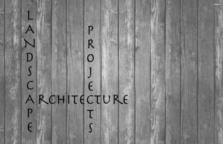 L
A
N
D
S
C
A 
P
E
rchitecture
P
R
O
J
E

T
s
 